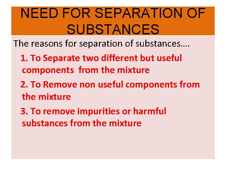 NEED FOR SEPARATION OF SUBSTANCES The reasons for separation of substances…. 1. To Separate