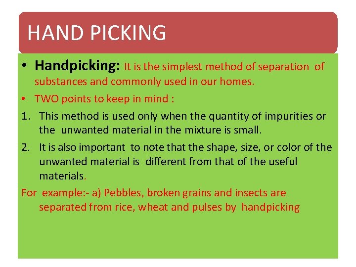 HAND PICKING • Handpicking: It is the simplest method of separation of substances and