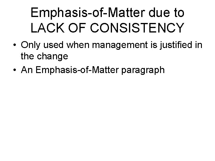 Emphasis-of-Matter due to LACK OF CONSISTENCY • Only used when management is justified in