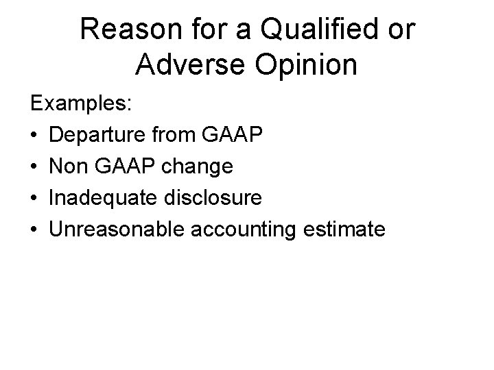 Reason for a Qualified or Adverse Opinion Examples: • Departure from GAAP • Non