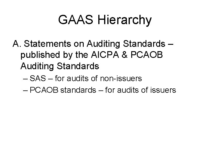 GAAS Hierarchy A. Statements on Auditing Standards – published by the AICPA & PCAOB
