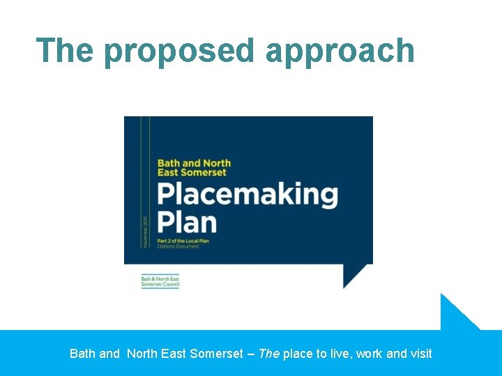 The proposed approach Bath and North East Somerset – The place to live, work