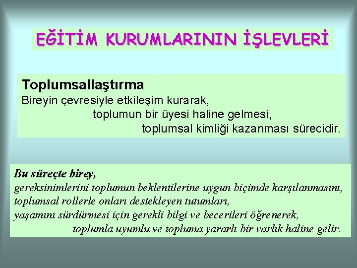 EĞİTİM KURUMLARININ İŞLEVLERİ Toplumsallaştırma Bireyin çevresiyle etkileşim kurarak, toplumun bir üyesi haline gelmesi, toplumsal