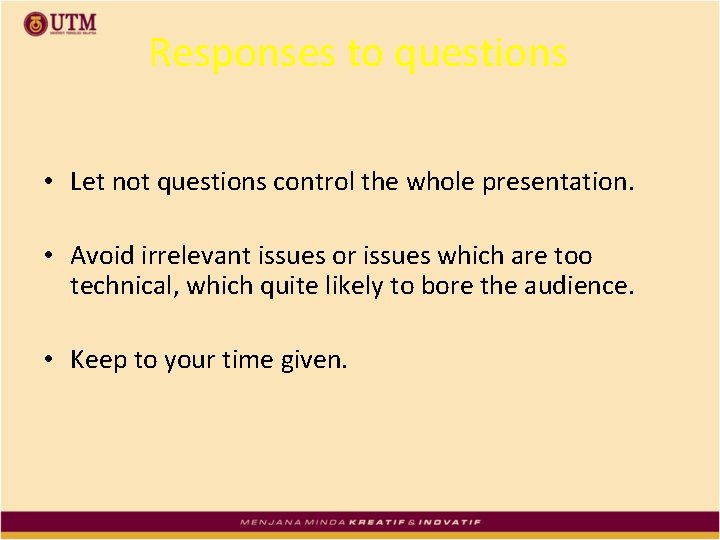 Responses to questions • Let not questions control the whole presentation. • Avoid irrelevant