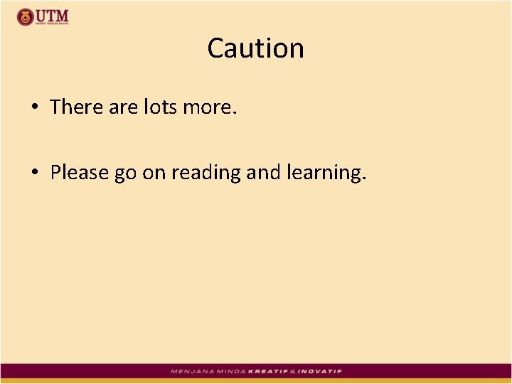 Caution • There are lots more. • Please go on reading and learning. 