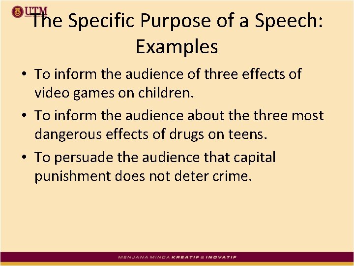 The Specific Purpose of a Speech: Examples • To inform the audience of three