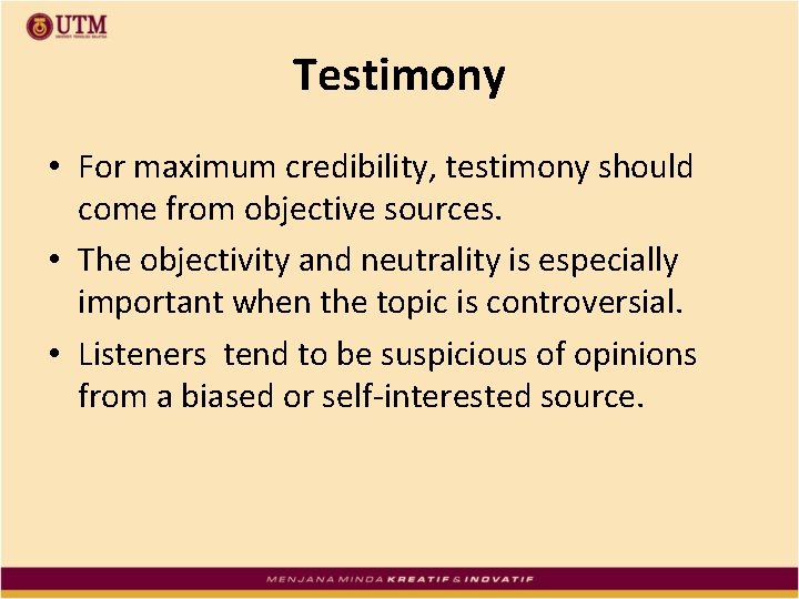 Testimony • For maximum credibility, testimony should come from objective sources. • The objectivity
