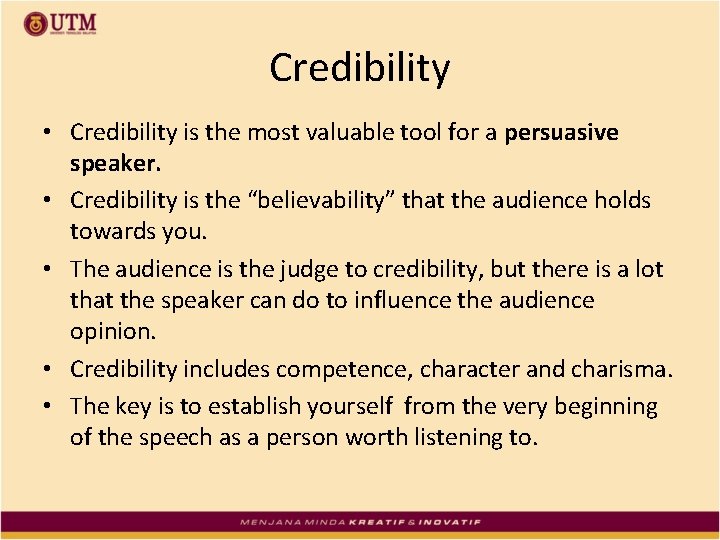 Credibility • Credibility is the most valuable tool for a persuasive speaker. • Credibility