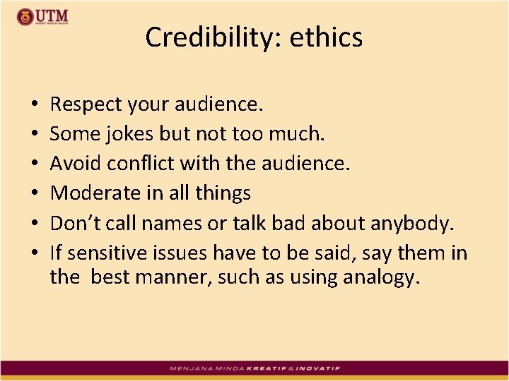 Credibility: ethics • • • Respect your audience. Some jokes but not too much.
