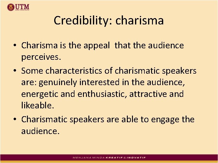 Credibility: charisma • Charisma is the appeal that the audience perceives. • Some characteristics