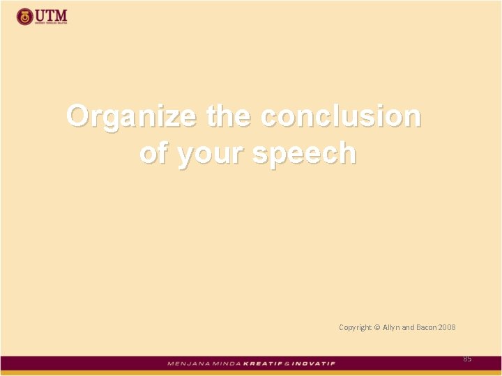 Organize the conclusion of your speech Copyright © Allyn and Bacon 2008 85 