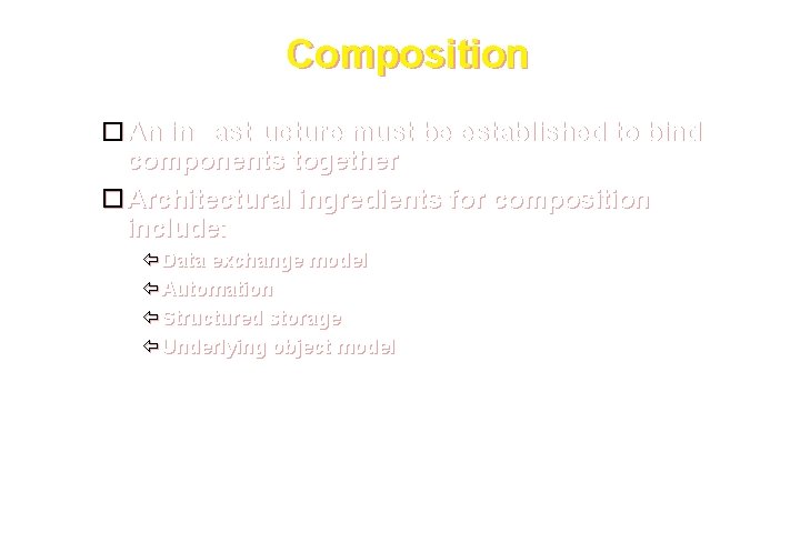 Composition An infrastructure must be established to bind components together Architectural ingredients for composition