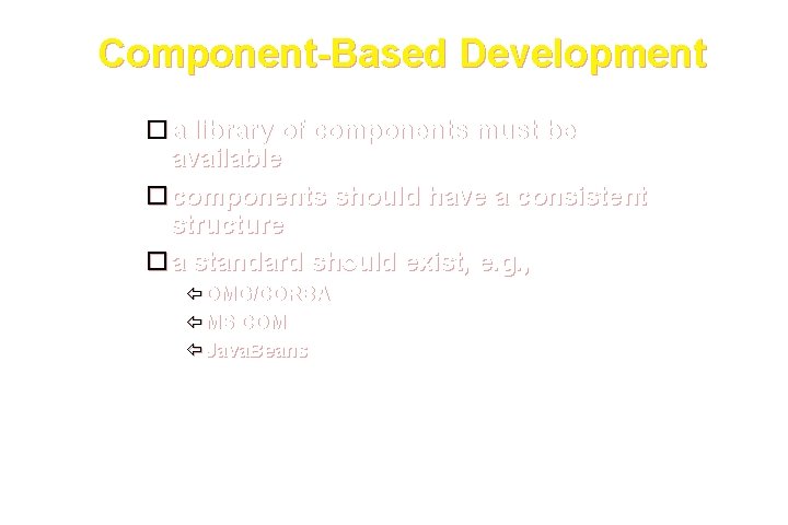 Component-Based Development a library of components must be available components should have a consistent
