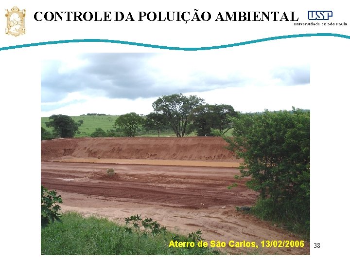 CONTROLE DA POLUIÇÃO AMBIENTAL Aterro de São Carlos, 13/02/2006 38 