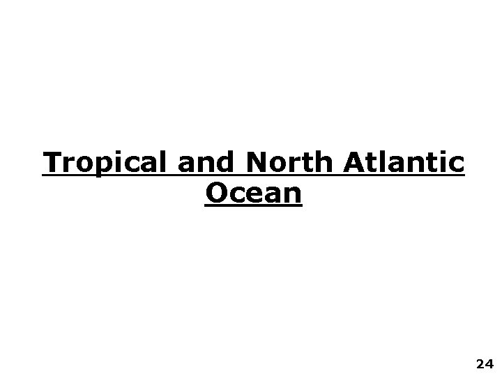 Tropical and North Atlantic Ocean 24 