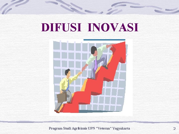 DIFUSI INOVASI Program Studi Agribisnis UPN ”Veteran” Yogyakarta 2 