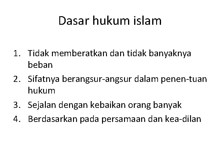 Dasar hukum islam 1. Tidak memberatkan dan tidak banyaknya beban 2. Sifatnya berangsur-angsur dalam