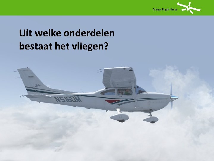 Visual Flight Rules Uit welke onderdelen bestaat het vliegen? 