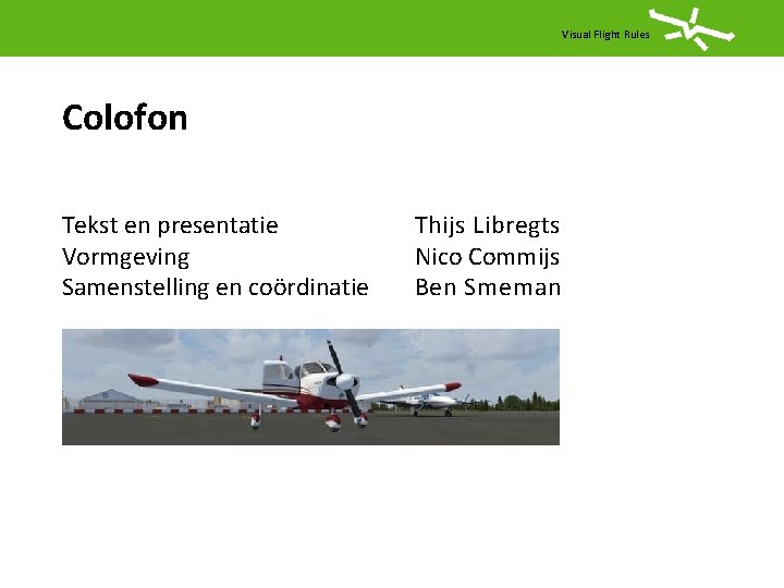 Visual Flight Rules Colofon Tekst en presentatie Vormgeving Samenstelling en coördinatie Thijs Libregts Nico