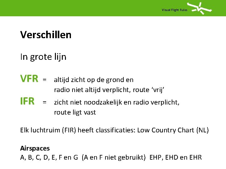 Visual Flight Rules Verschillen In grote lijn VFR = IFR altijd zicht op de