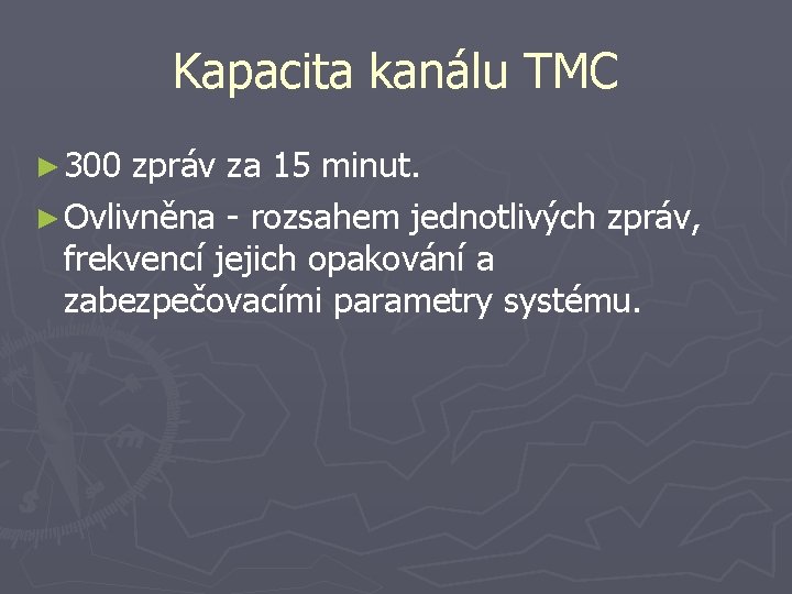 Kapacita kanálu TMC ► 300 zpráv za 15 minut. ► Ovlivněna - rozsahem jednotlivých