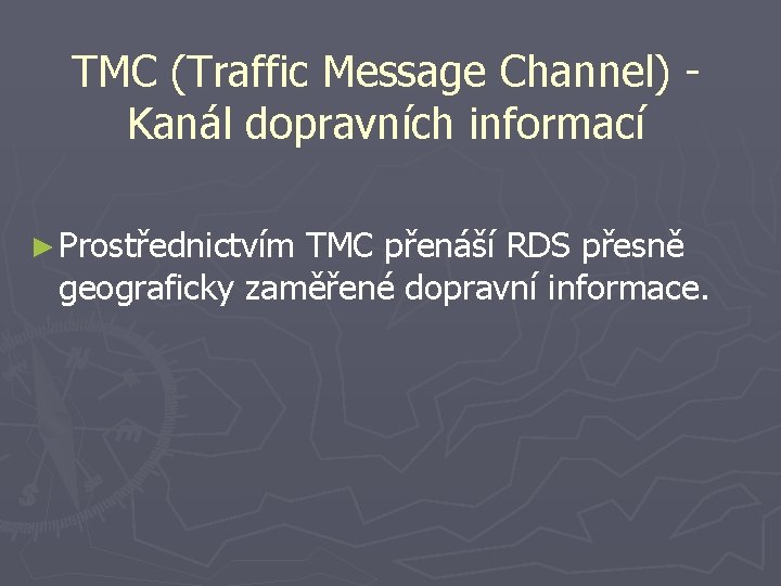 TMC (Traffic Message Channel) Kanál dopravních informací ► Prostřednictvím TMC přenáší RDS přesně geograficky