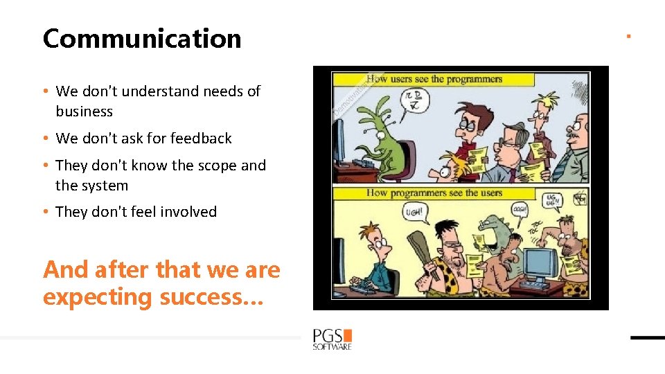 Communication • We don't understand needs of business • We don't ask for feedback