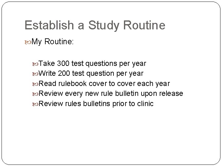 Establish a Study Routine My Routine: Take 300 test questions per year Write 200