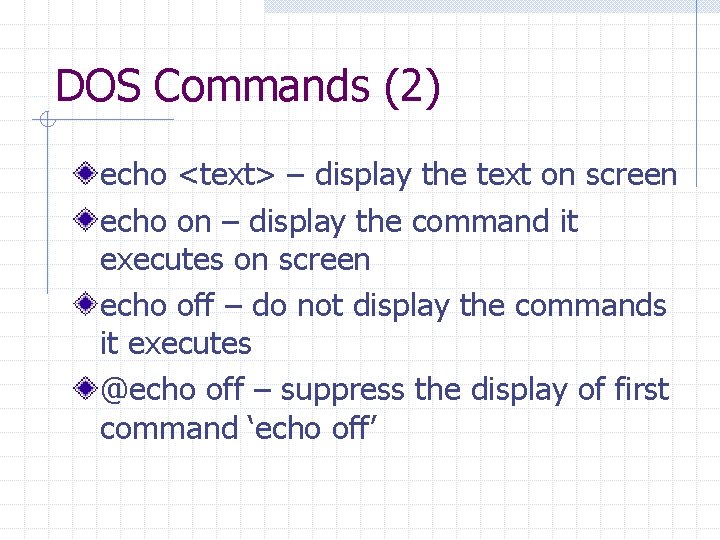 DOS Commands (2) echo <text> – display the text on screen echo on –