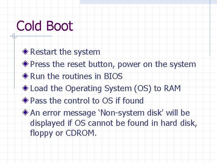 Cold Boot Restart the system Press the reset button, power on the system Run
