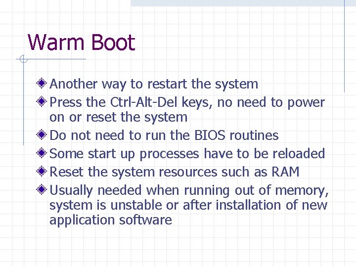 Warm Boot Another way to restart the system Press the Ctrl-Alt-Del keys, no need