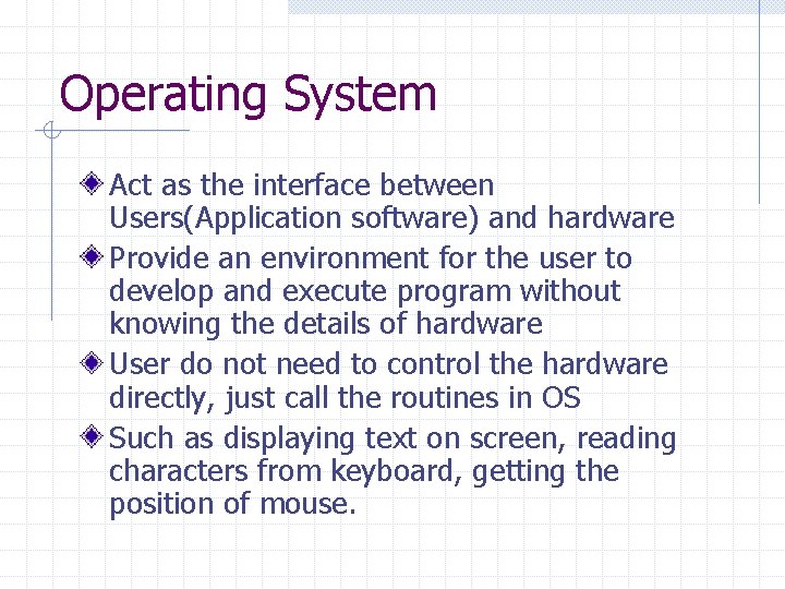 Operating System Act as the interface between Users(Application software) and hardware Provide an environment