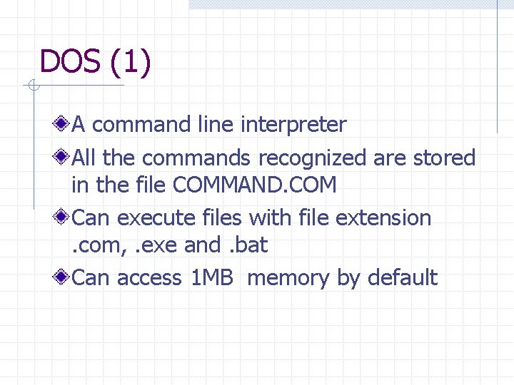 DOS (1) A command line interpreter All the commands recognized are stored in the