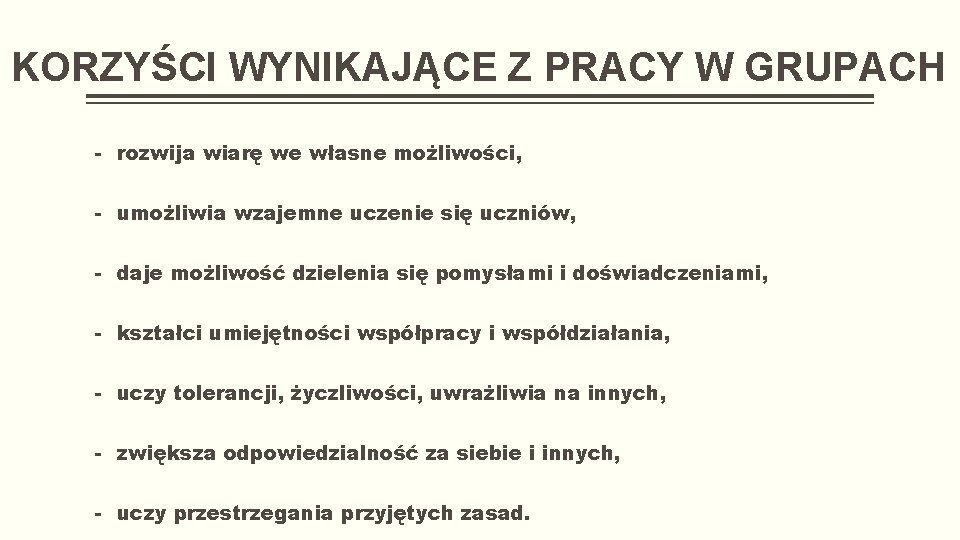 KORZYŚCI WYNIKAJĄCE Z PRACY W GRUPACH - rozwija wiarę we własne możliwości, - umożliwia