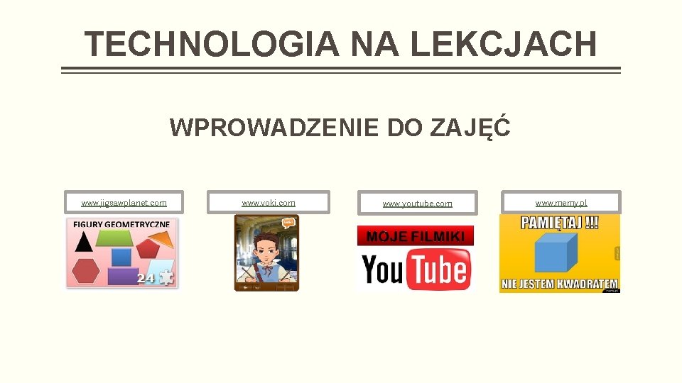 TECHNOLOGIA NA LEKCJACH WPROWADZENIE DO ZAJĘĆ www. jigsawplanet. com www. voki. com www. youtube.