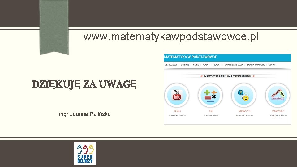 www. matematykawpodstawowce. pl DZIĘKUJĘ ZA UWAGĘ mgr Joanna Palińska 
