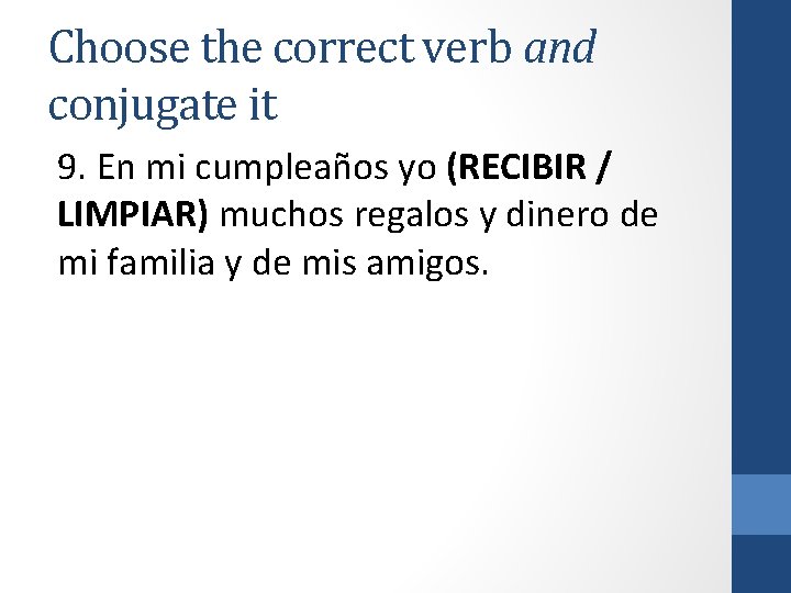 Choose the correct verb and conjugate it 9. En mi cumpleaños yo (RECIBIR /