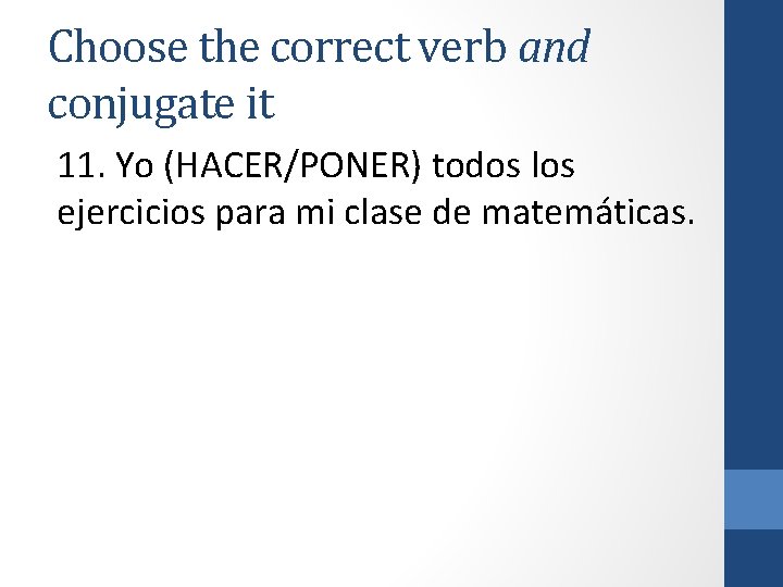 Choose the correct verb and conjugate it 11. Yo (HACER/PONER) todos los ejercicios para