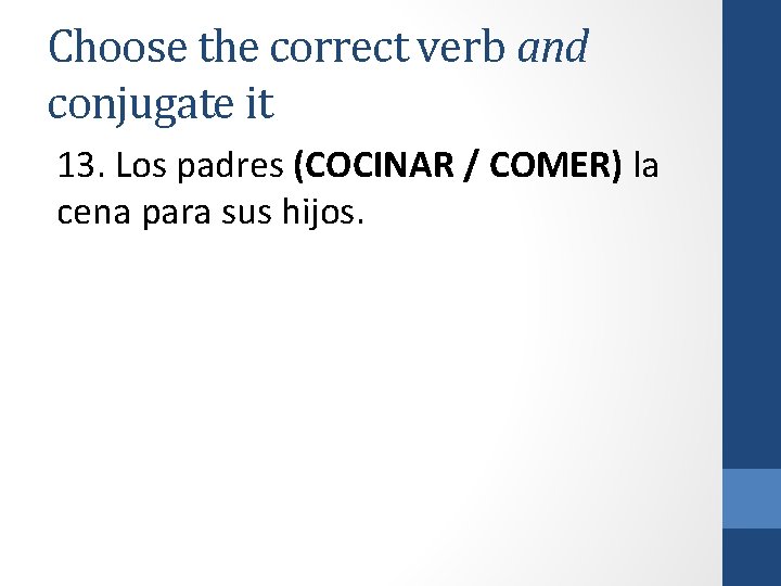 Choose the correct verb and conjugate it 13. Los padres (COCINAR / COMER) la