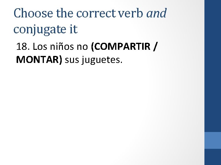 Choose the correct verb and conjugate it 18. Los niños no (COMPARTIR / MONTAR)