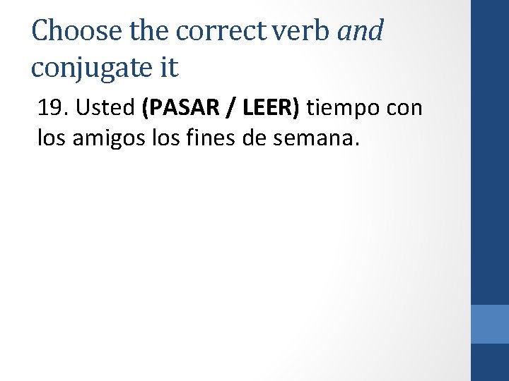Choose the correct verb and conjugate it 19. Usted (PASAR / LEER) tiempo con