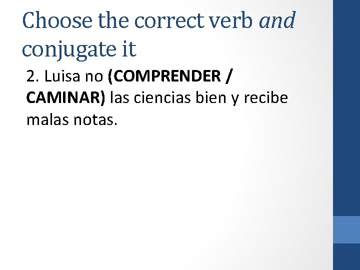 Choose the correct verb and conjugate it 2. Luisa no (COMPRENDER / CAMINAR) las