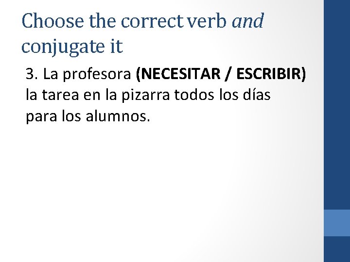 Choose the correct verb and conjugate it 3. La profesora (NECESITAR / ESCRIBIR) la