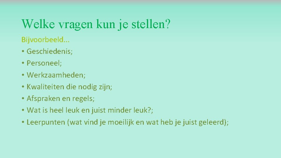 Welke vragen kun je stellen? Bijvoorbeeld. . . • Geschiedenis; • Personeel; • Werkzaamheden;