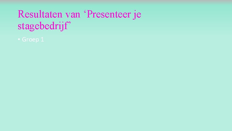 Resultaten van ‘Presenteer je stagebedrijf’ • Groep 1 