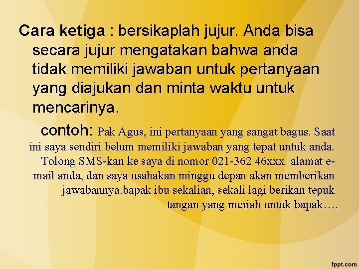 Cara ketiga : bersikaplah jujur. Anda bisa secara jujur mengatakan bahwa anda tidak memiliki