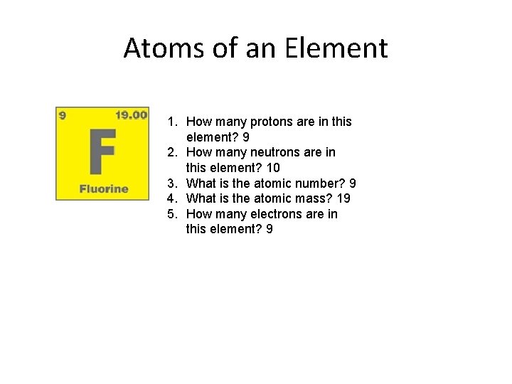 Atoms of an Element 1. How many protons are in this element? 9 2.