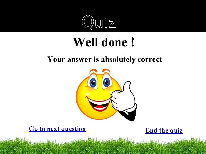 Quiz Well done ! Your answer is absolutely correct Go to next question End