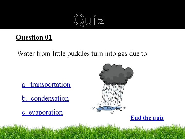 Quiz Question 01 Water from little puddles turn into gas due to a. transportation