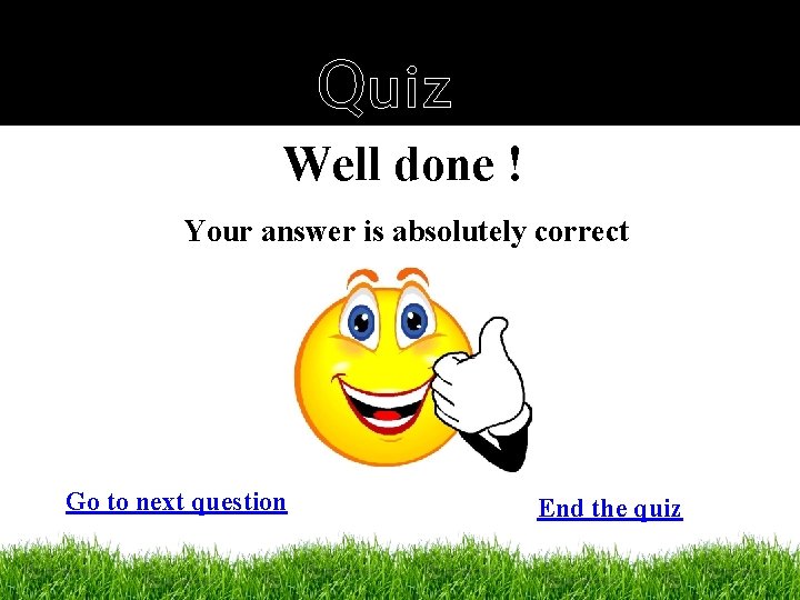 Quiz Well done ! Your answer is absolutely correct Go to next question End